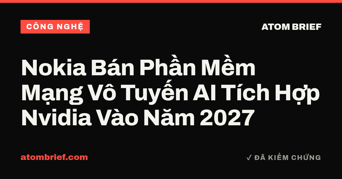 Nokia Bán Phần Mềm Mạng Vô Tuyến AI Tích Hợp Nvidia Vào Năm 2027