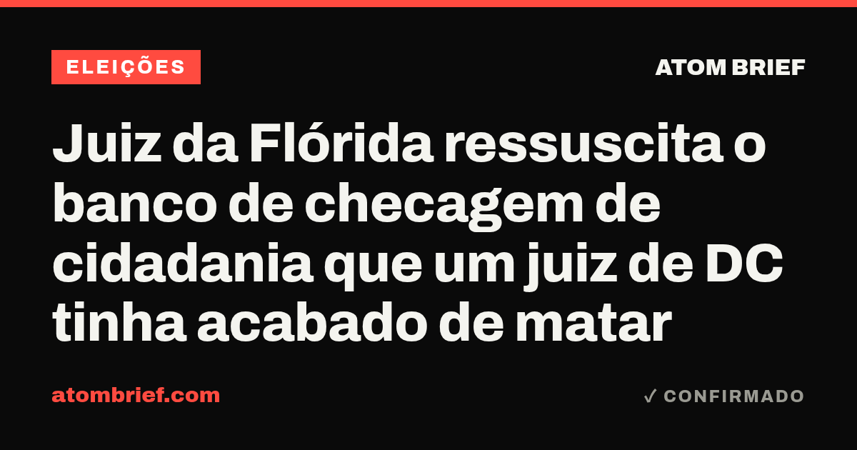 Juiz da Flórida ressuscita o banco de checagem de cidadania que um juiz de DC tinha acabado de matar