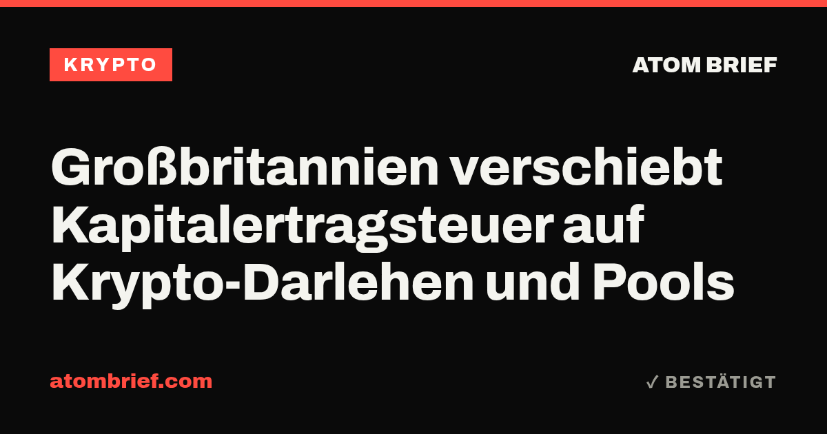 Großbritannien verschiebt Kapitalertragsteuer auf Krypto-Darlehen und Pools