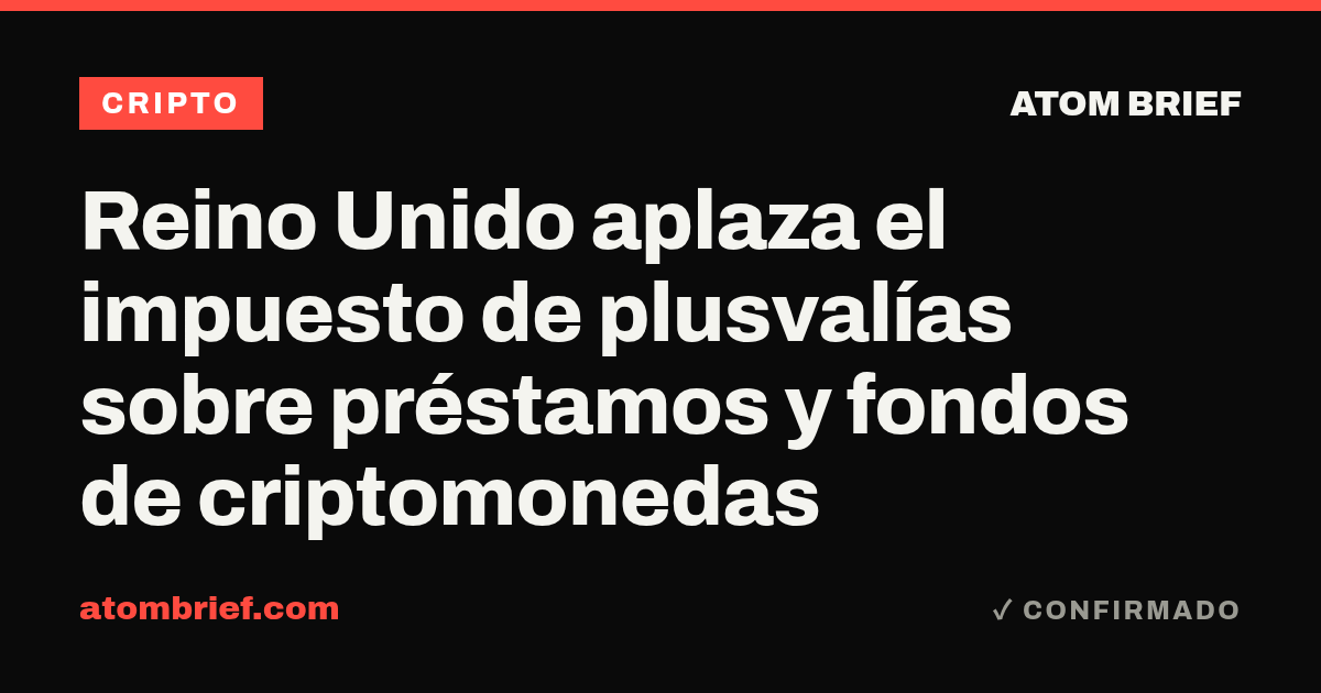 Reino Unido aplaza el impuesto de plusvalías sobre préstamos y fondos de criptomonedas