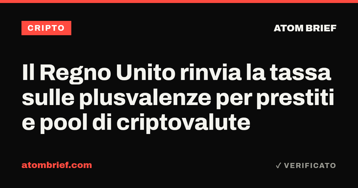 Il Regno Unito rinvia la tassa sulle plusvalenze per prestiti e pool di criptovalute