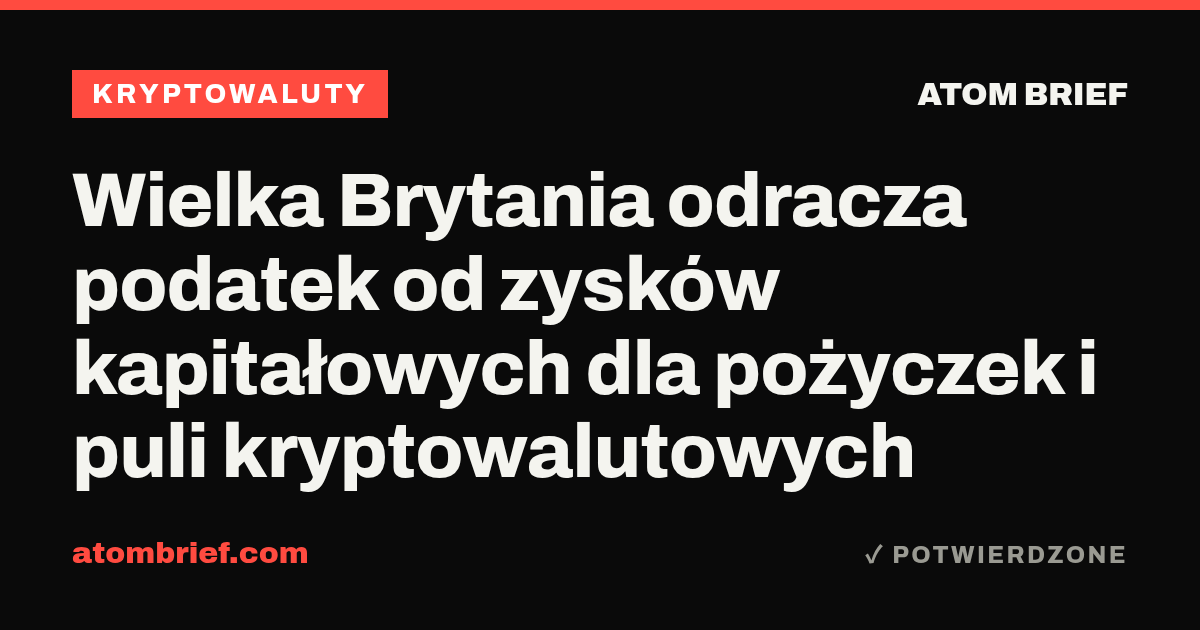Wielka Brytania odracza podatek od zysków kapitałowych dla pożyczek i puli kryptowalutowych