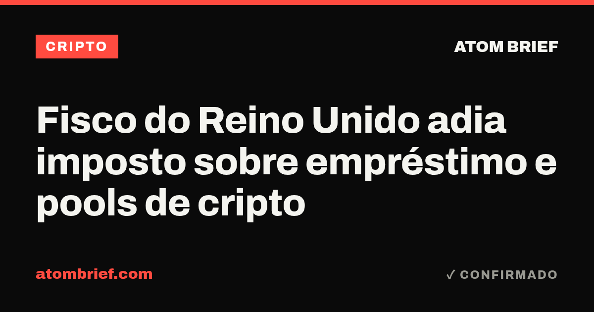 Fisco do Reino Unido adia imposto sobre empréstimo e pools de cripto