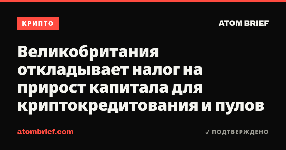 Великобритания откладывает налог на прирост капитала для криптокредитования и пулов
