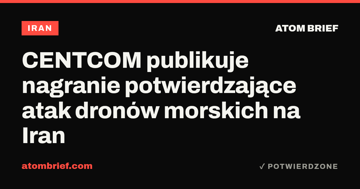 CENTCOM publikuje nagranie potwierdzające atak dronów morskich na Iran