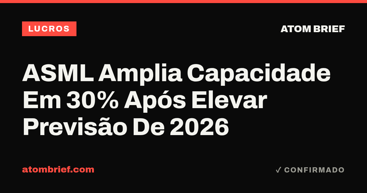 ASML Amplia Capacidade Em 30% Após Elevar Previsão De 2026