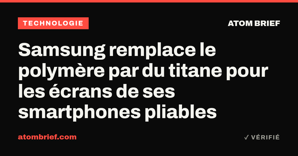 Samsung remplace le polymère par du titane pour les écrans de ses smartphones pliables