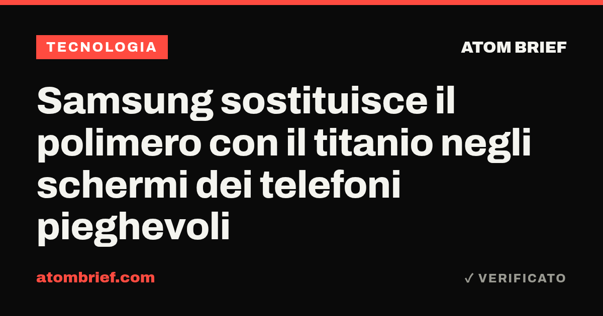 Samsung sostituisce il polimero con il titanio negli schermi dei telefoni pieghevoli