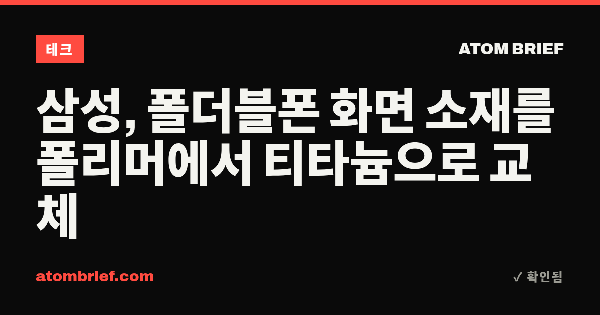 삼성, 폴더블폰 화면 소재를 폴리머에서 티타늄으로 교체