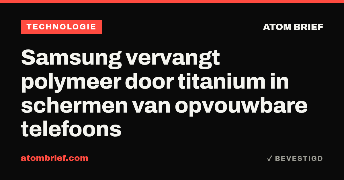 Samsung vervangt polymeer door titanium in schermen van opvouwbare telefoons