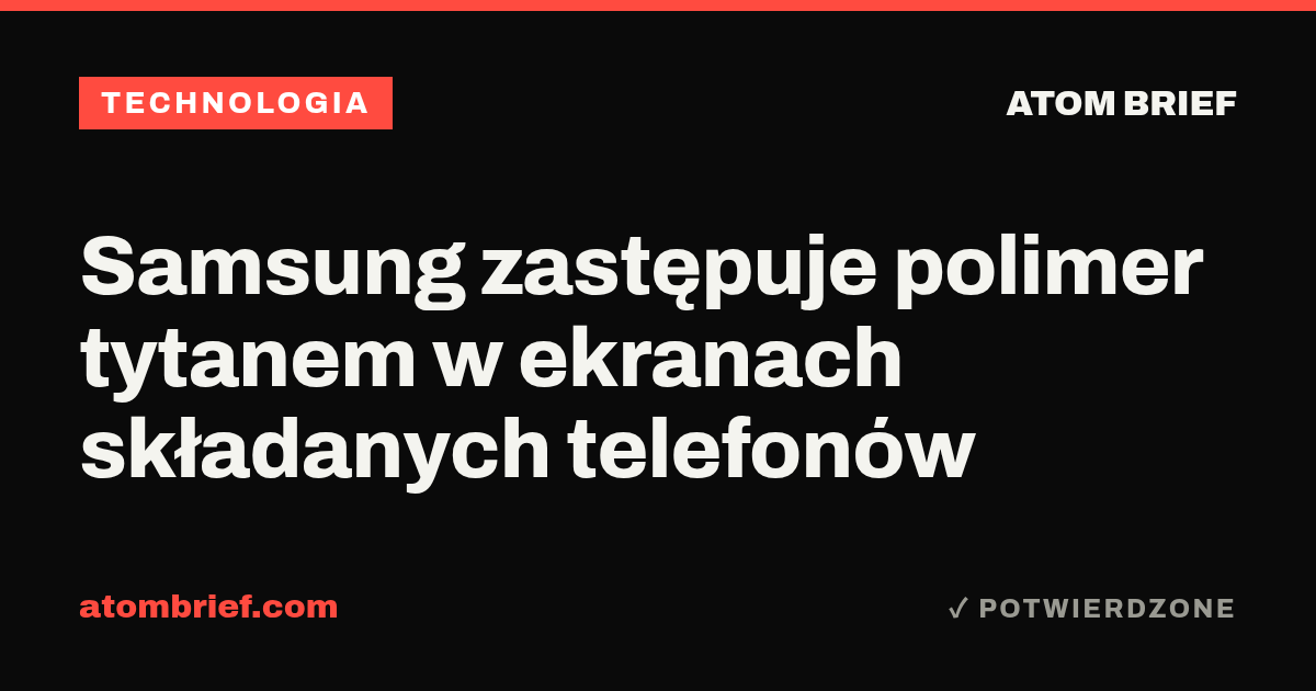 Samsung zastępuje polimer tytanem w ekranach składanych telefonów