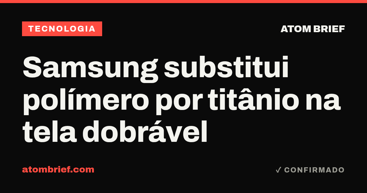 Samsung substitui polímero por titânio na tela dobrável