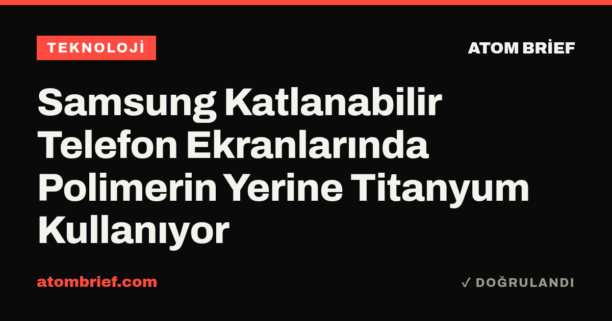 Samsung Katlanabilir Telefon Ekranlarında Polimerin Yerine Titanyum Kullanıyor