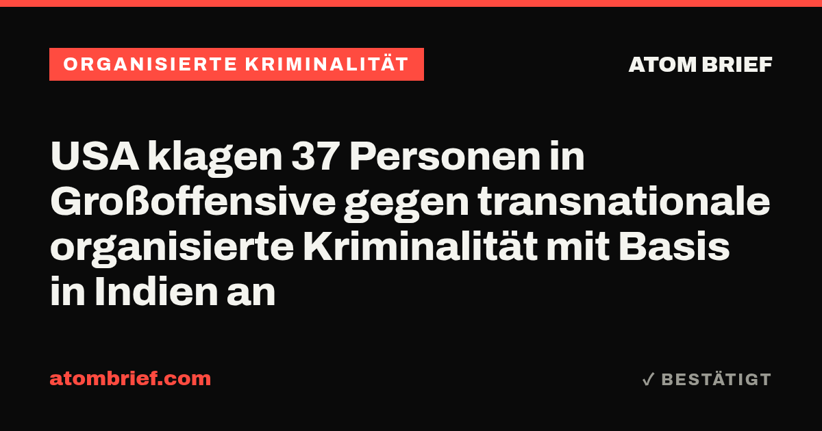 USA klagen 37 Personen in Großoffensive gegen transnationale organisierte Kriminalität mit Basis in Indien an