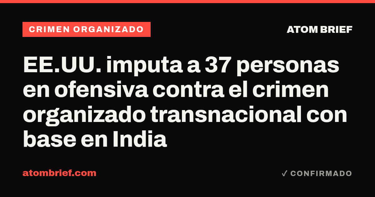 EE.UU. imputa a 37 personas en ofensiva contra el crimen organizado transnacional con base en India