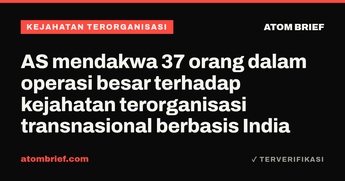 AS mendakwa 37 orang dalam operasi besar terhadap kejahatan terorganisasi transnasional berbasis India