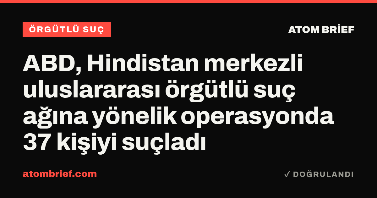 ABD, Hindistan merkezli uluslararası örgütlü suç ağına yönelik operasyonda 37 kişiyi suçladı
