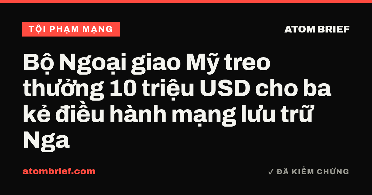 Bộ Ngoại giao Mỹ treo thưởng 10 triệu USD cho ba kẻ điều hành mạng lưu trữ Nga