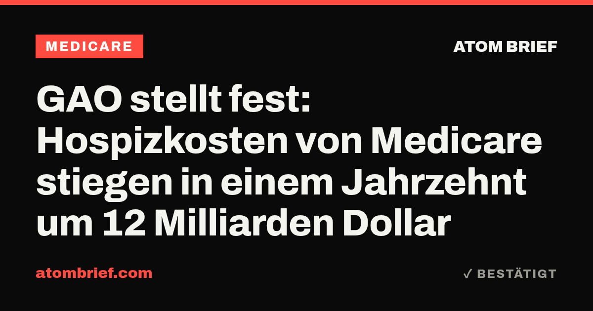GAO stellt fest: Hospizkosten von Medicare stiegen in einem Jahrzehnt um 12 Milliarden Dollar