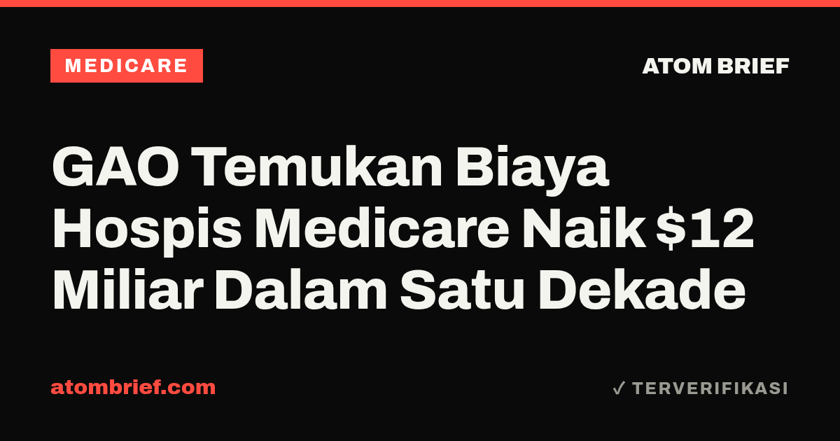 GAO Temukan Biaya Hospis Medicare Naik $12 Miliar Dalam Satu Dekade