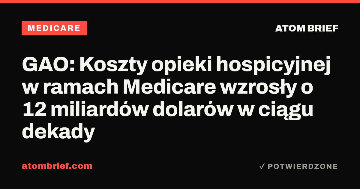 GAO: Koszty opieki hospicyjnej w ramach Medicare wzrosły o 12 miliardów dolarów w ciągu dekady