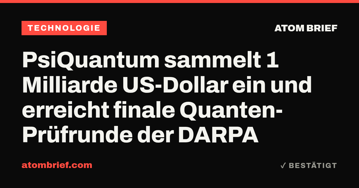 PsiQuantum sammelt 1 Milliarde US-Dollar ein und erreicht finale Quanten-Prüfrunde der DARPA