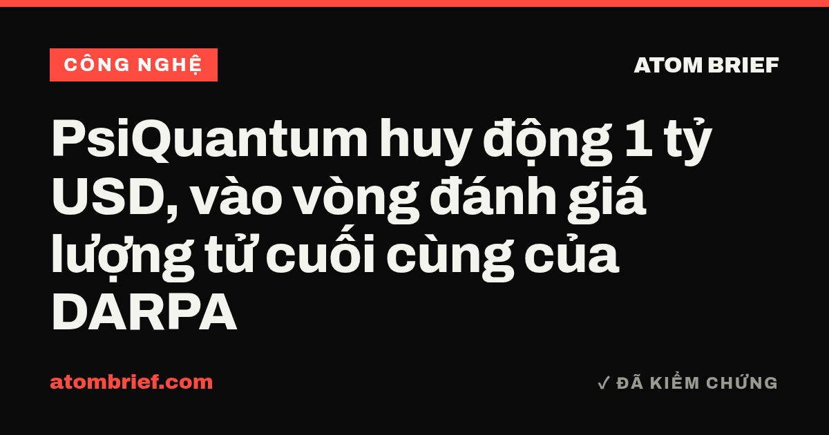 PsiQuantum huy động 1 tỷ USD, vào vòng đánh giá lượng tử cuối cùng của DARPA
