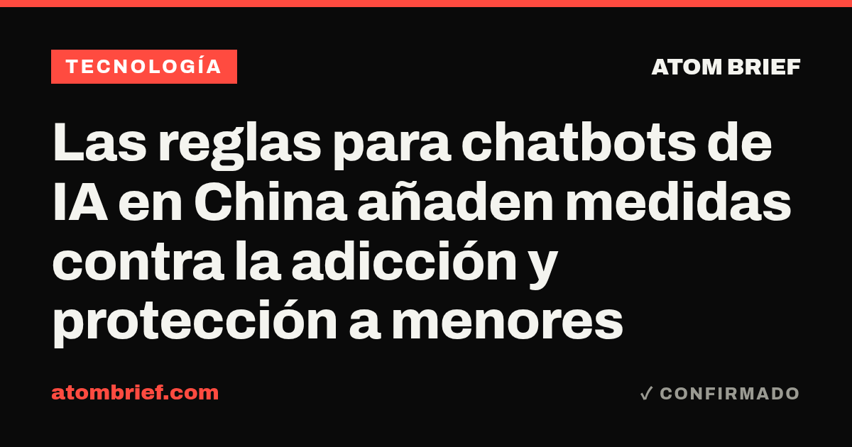 Las reglas para chatbots de IA en China añaden medidas contra la adicción y protección a menores
