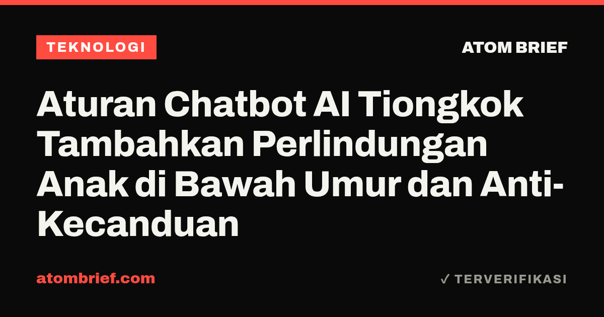 Aturan Chatbot AI Tiongkok Tambahkan Perlindungan Anak di Bawah Umur dan Anti-Kecanduan