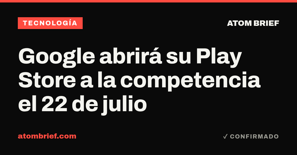 Google abrirá su Play Store a la competencia el 22 de julio