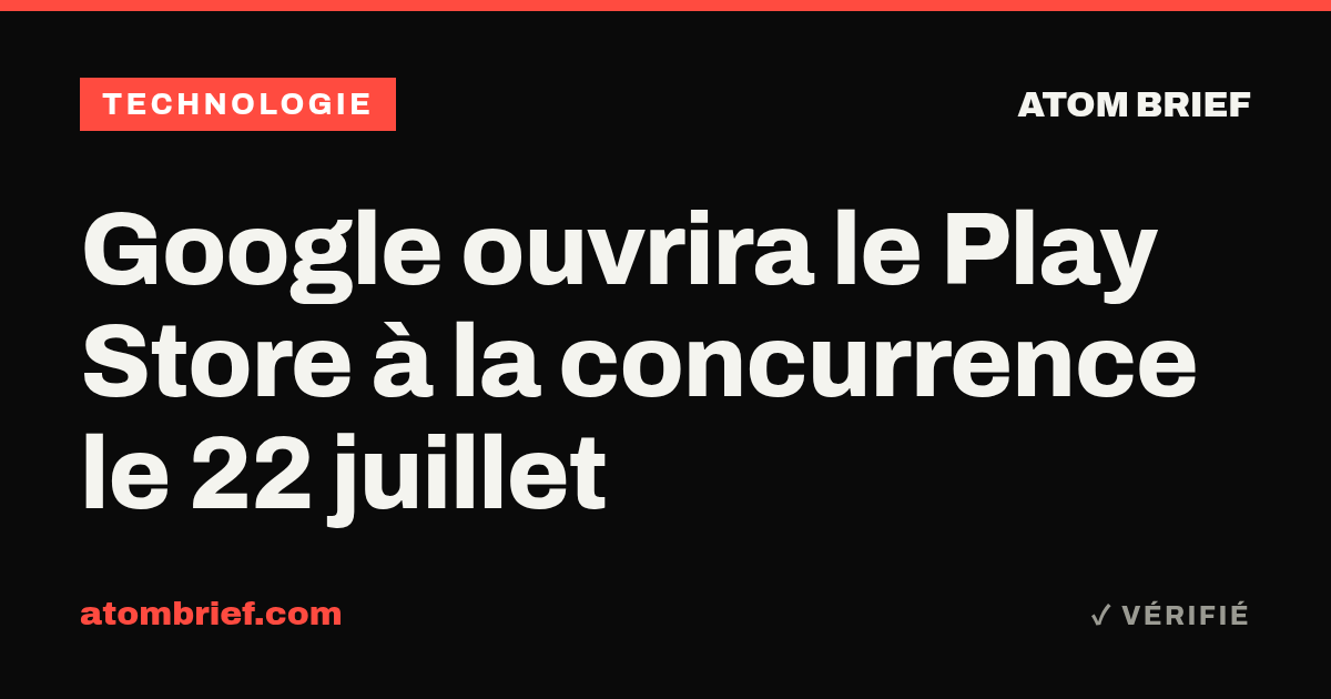 Google ouvrira le Play Store à la concurrence le 22 juillet