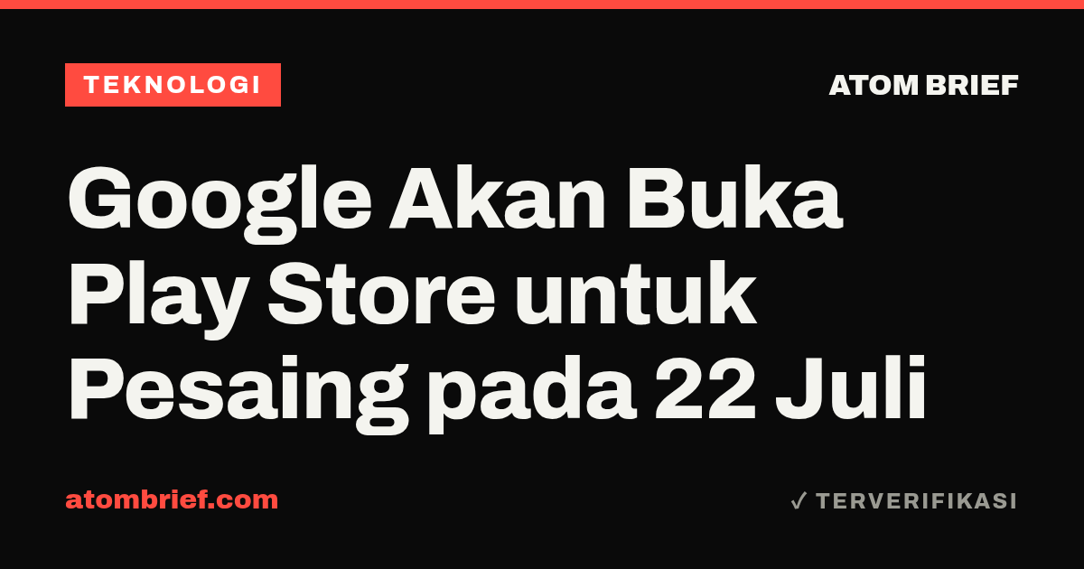 Google Akan Buka Play Store untuk Pesaing pada 22 Juli