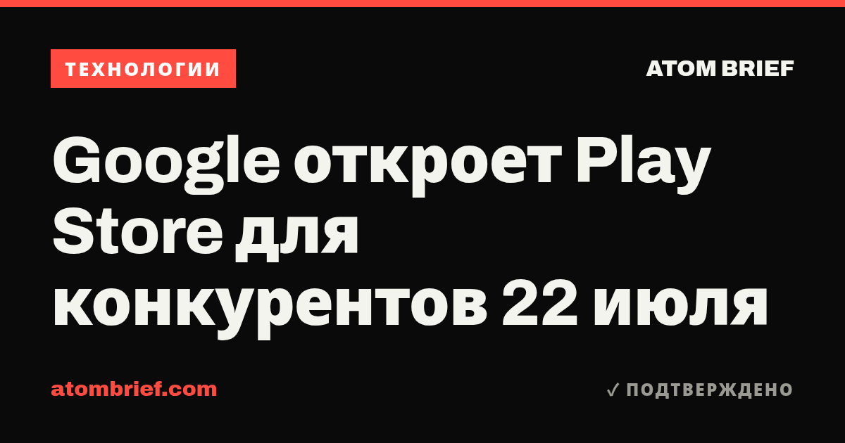 Google откроет Play Store для конкурентов 22 июля