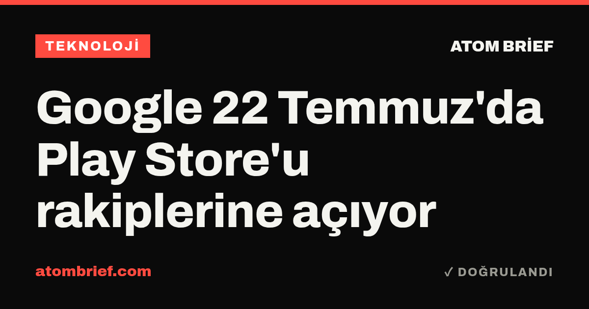 Google 22 Temmuz'da Play Store'u rakiplerine açıyor