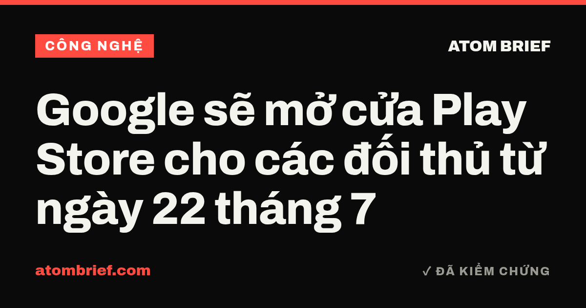Google sẽ mở cửa Play Store cho các đối thủ từ ngày 22 tháng 7