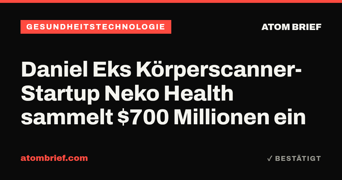 Daniel Eks Körperscanner-Startup Neko Health sammelt $700 Millionen ein