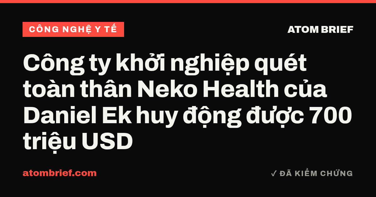 Công ty khởi nghiệp quét toàn thân Neko Health của Daniel Ek huy động được 700 triệu USD