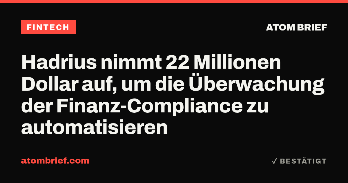 Hadrius nimmt 22 Millionen Dollar auf, um die Überwachung der Finanz-Compliance zu automatisieren
