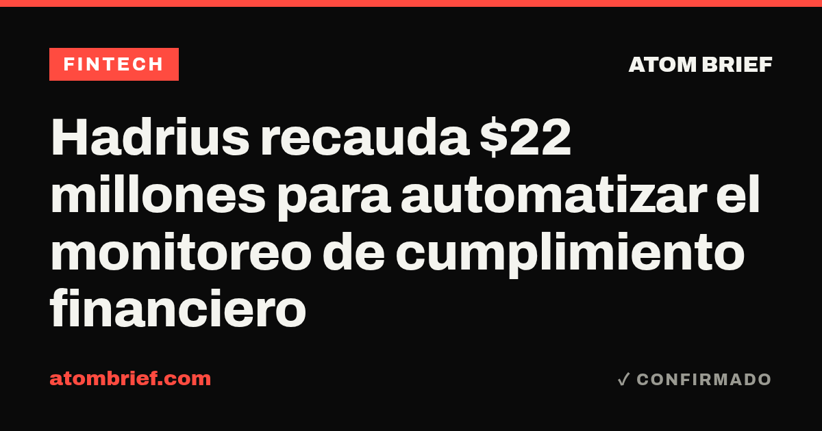Hadrius recauda $22 millones para automatizar el monitoreo de cumplimiento financiero