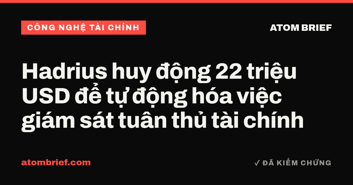 Hadrius huy động 22 triệu USD để tự động hóa việc giám sát tuân thủ tài chính