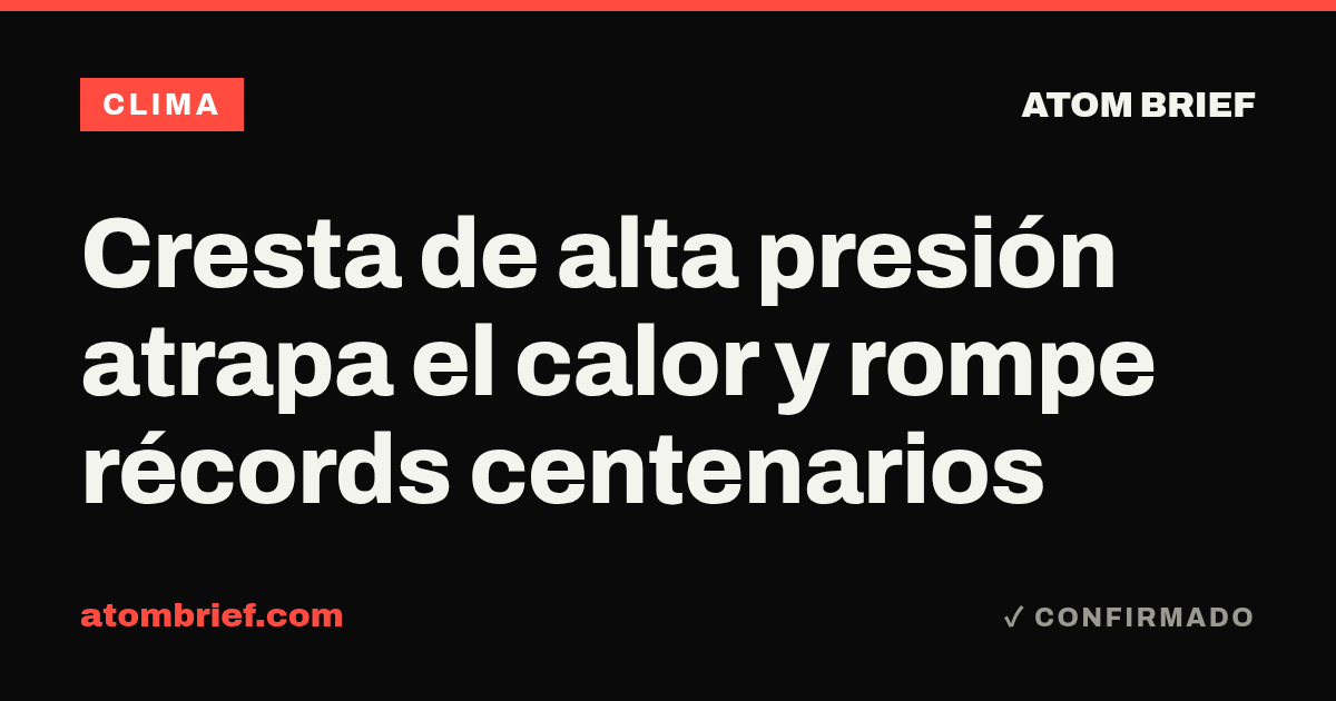 Cresta de alta presión atrapa el calor y rompe récords centenarios