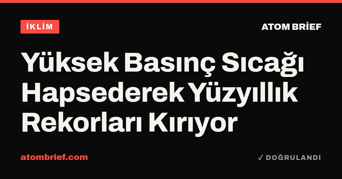 Yüksek Basınç Sıcağı Hapsederek Yüzyıllık Rekorları Kırıyor