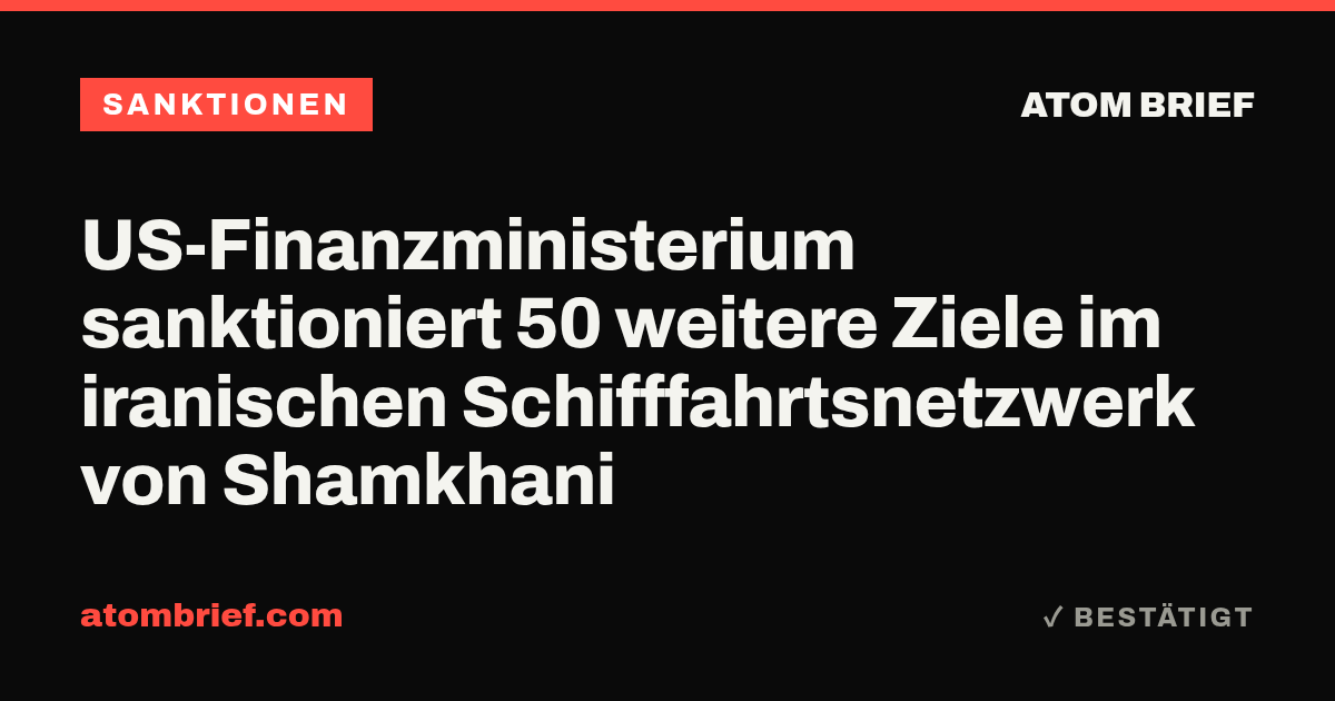 US-Finanzministerium sanktioniert 50 weitere Ziele im iranischen Schifffahrtsnetzwerk von Shamkhani