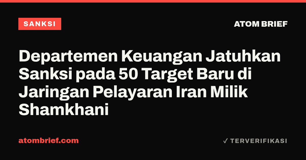 Departemen Keuangan Jatuhkan Sanksi pada 50 Target Baru di Jaringan Pelayaran Iran Milik Shamkhani
