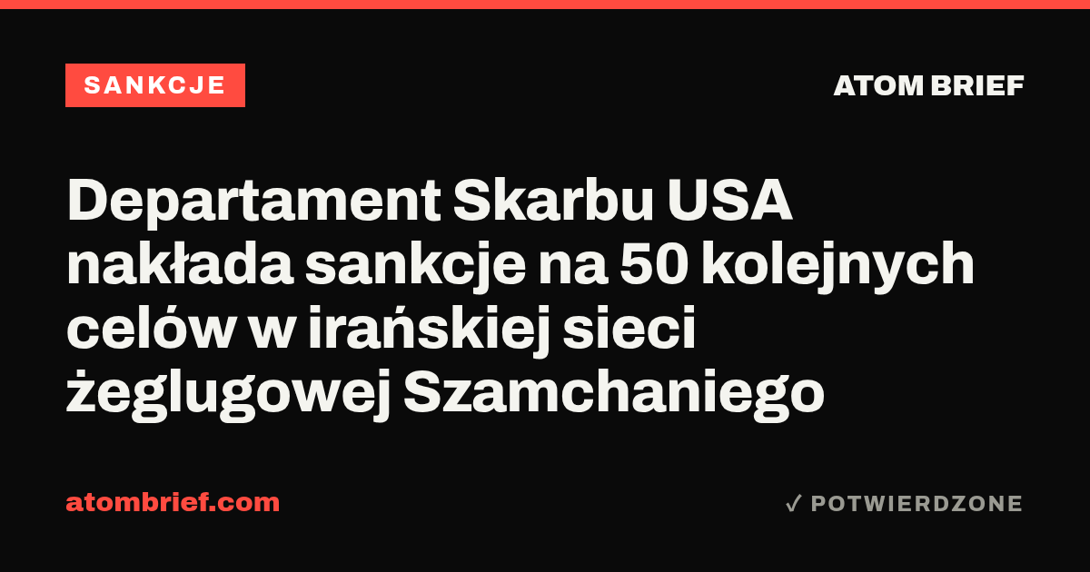 Departament Skarbu USA nakłada sankcje na 50 kolejnych celów w irańskiej sieci żeglugowej Szamchaniego