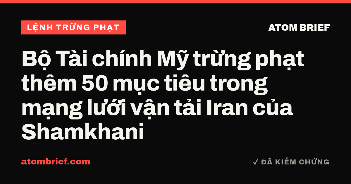 Bộ Tài chính Mỹ trừng phạt thêm 50 mục tiêu trong mạng lưới vận tải Iran của Shamkhani