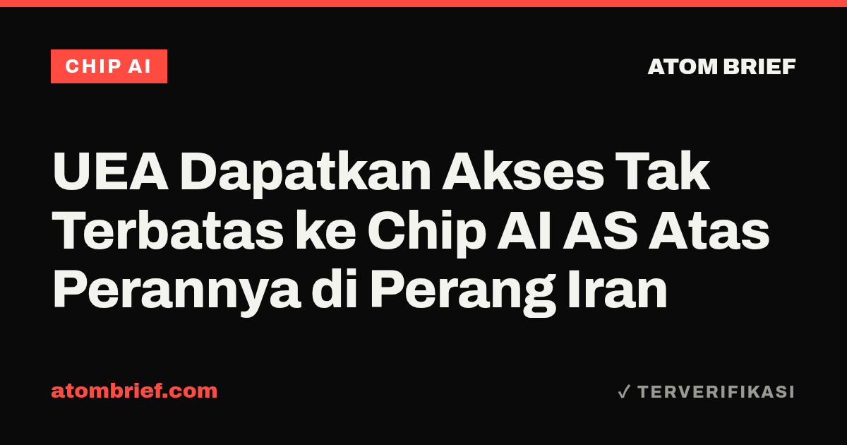 UEA Dapatkan Akses Tak Terbatas ke Chip AI AS Atas Perannya di Perang Iran