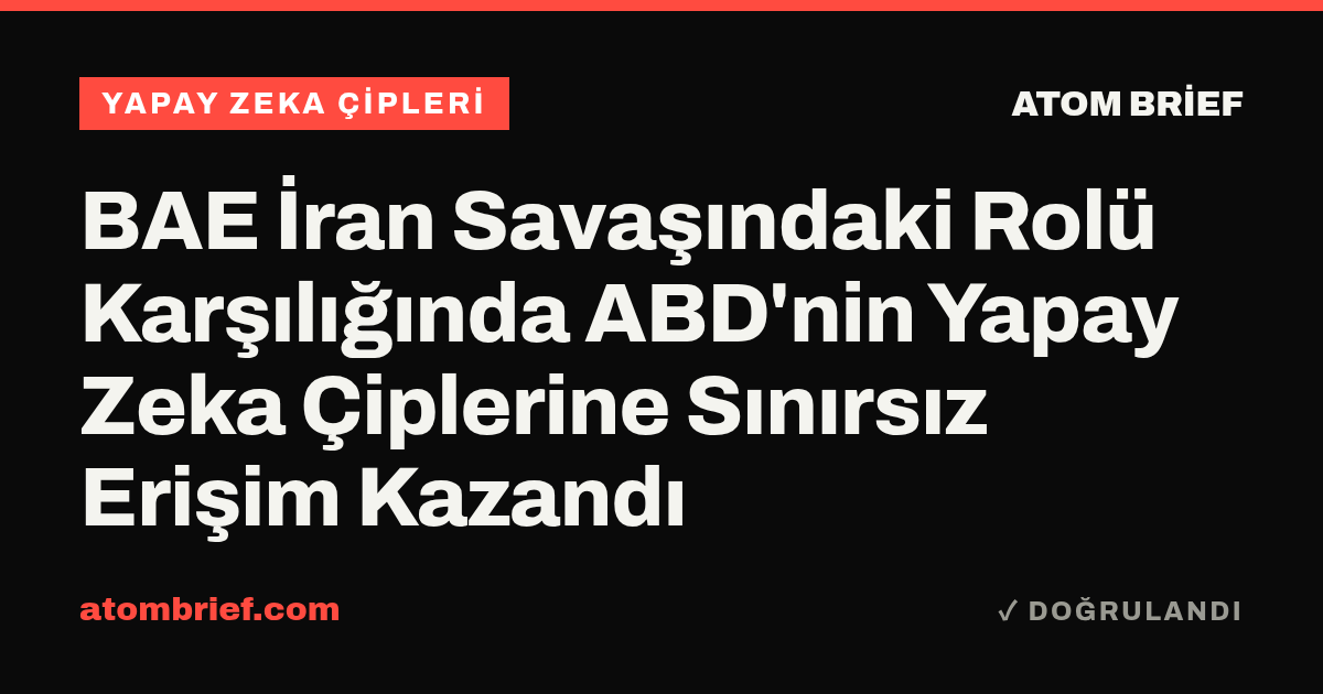 BAE İran Savaşındaki Rolü Karşılığında ABD'nin Yapay Zeka Çiplerine Sınırsız Erişim Kazandı