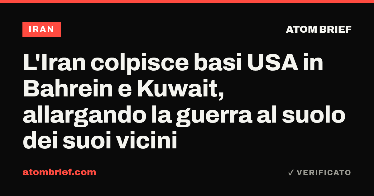 L'Iran colpisce basi USA in Bahrein e Kuwait, allargando la guerra al suolo dei suoi vicini