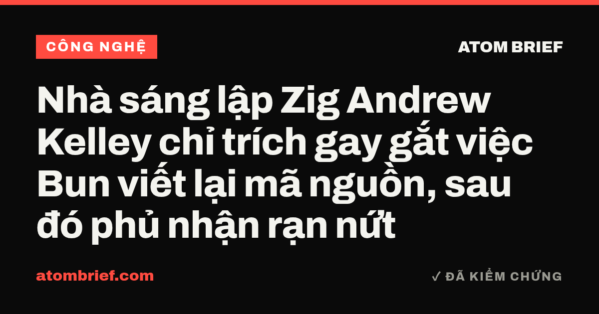 Nhà sáng lập Zig Andrew Kelley chỉ trích gay gắt việc Bun viết lại mã nguồn, sau đó phủ nhận rạn nứt